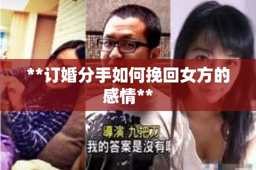 **订婚分手如何挽回女方的感情**