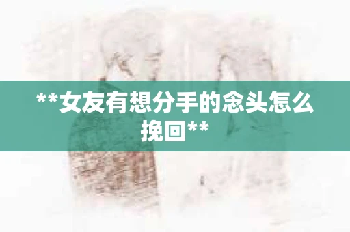 **女友有想分手的念头怎么挽回**