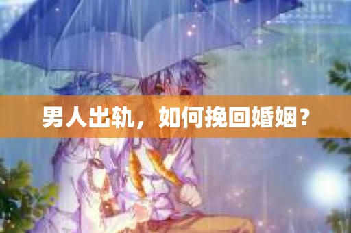 男人出轨，如何挽回婚姻？