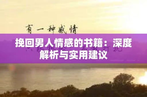 挽回男人情感的书籍：深度解析与实用建议