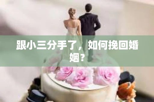 跟小三分手了，如何挽回婚姻？