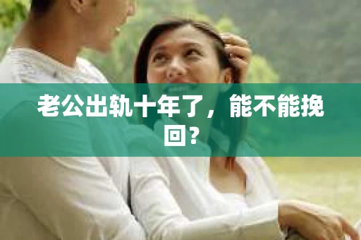 老公出轨十年了，能不能挽回？