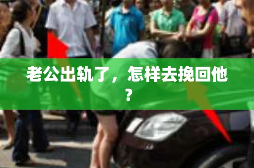 老公出轨了，怎样去挽回他？