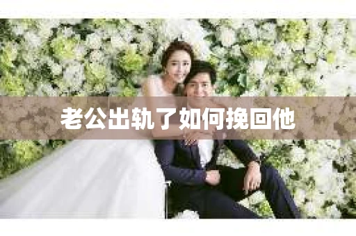 老公出轨了如何挽回他