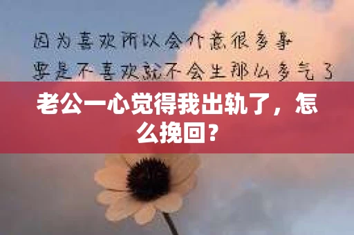老公一心觉得我出轨了，怎么挽回？