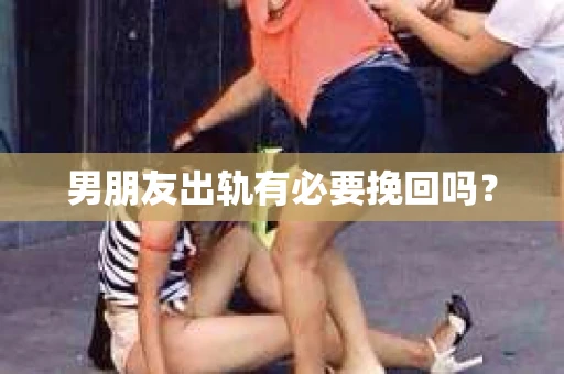 男朋友出轨有必要挽回吗？