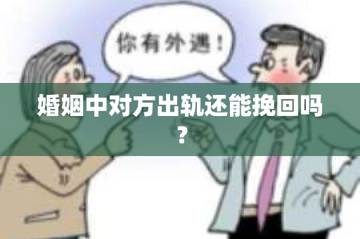 婚姻中对方出轨还能挽回吗？