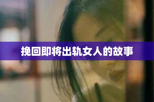 挽回即将出轨女人的故事
