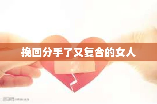 挽回分手了又复合的女人