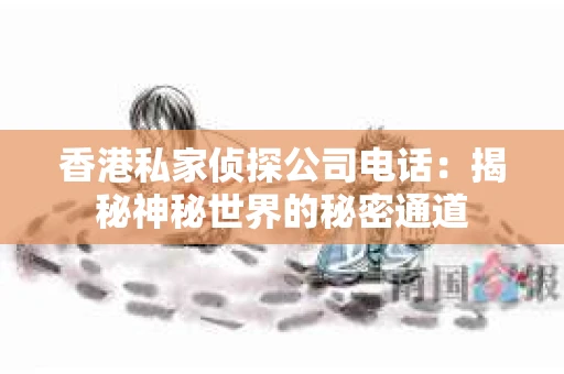 香港私家侦探公司电话：揭秘神秘世界的秘密通道
