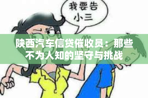 陕西汽车信贷催收员：那些不为人知的坚守与挑战
