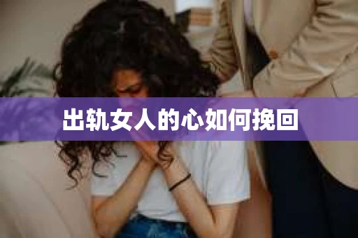 出轨女人的心如何挽回