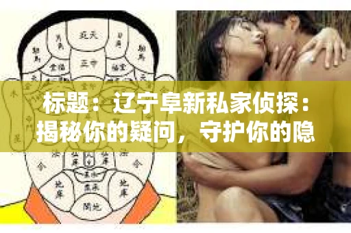 标题：辽宁阜新私家侦探：揭秘你的疑问，守护你的隐私