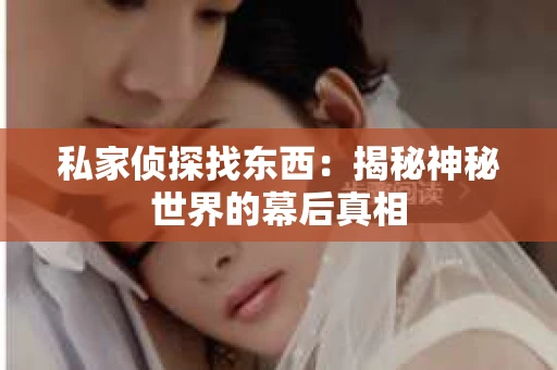 私家侦探找东西：揭秘神秘世界的幕后真相