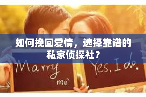 如何挽回爱情，选择靠谱的私家侦探社？