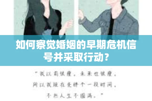如何察觉婚姻的早期危机信号并采取行动? 如何察觉婚姻的早期危机信号并采取行动?