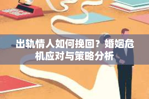 出轨情人如何挽回？婚姻危机应对与策略分析