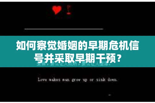 如何察觉婚姻的早期危机信号并采取早期干预？