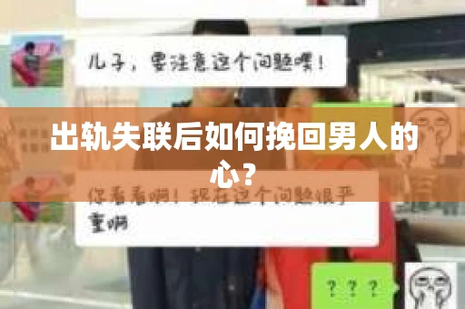 出轨失联后如何挽回男人的心? 出轨失联后如何挽回男人的心?
