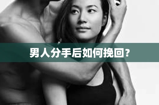 男人分手后如何挽回？