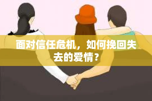 面对信任危机，如何挽回失去的爱情？