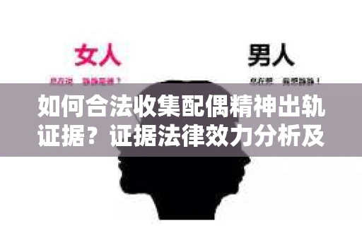 如何合法收集配偶精神出轨证据？证据法律效力分析及合法取证方法