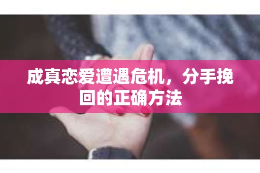 成真恋爱遭遇危机，分手挽回的正确方法