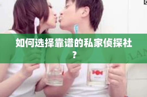 如何选择靠谱的私家侦探社？