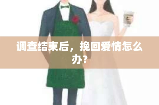 调查结束后，挽回爱情怎么办？